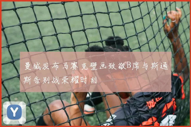 曼城发布马赛克壁画致敬B席与斯通斯告别战荣耀时刻
